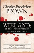 Wieland Or, the Transformation: An American Tale