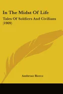 In The Midst Of Life: Tales Of Soldiers And Civilians (1909)