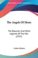 The Angels Of Mons: The Bowmen And Other Legends Of The War (1915)