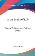 In the Midst of Life: Tales of Soldiers and Civilians (1909)