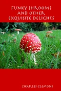 Funky Shrooms And Other Exquisite Delights