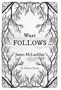 What Follows ...: A Ghost Story — Ghost Stories