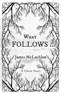 What Follows ...: A Ghost Story