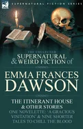 The Collected Supernatural and Weird Fiction of Emma Frances Dawson: The Itinerant House and Other Stories-One Novelette: 'a Gracious Visitation' and