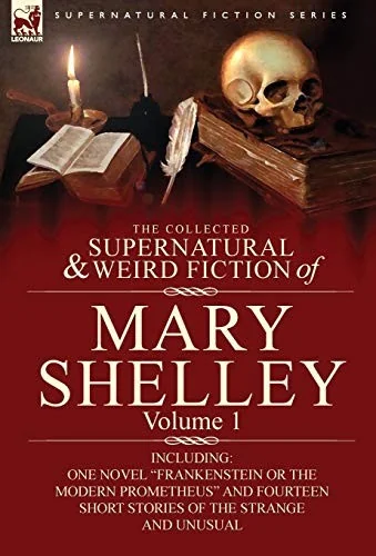 The Collected Supernatural and Weird Fiction of Mary Shelley-Volume 1: Including One Novel Frankenstein or the Modern Prometheus and Fourteen Short — photo 2