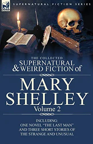 The Collected Supernatural and Weird Fiction of Mary Shelley Volume 2: Including One Novel "The Last Man" and Three Short Stories of the Strange and Unusu — photo 2