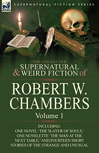 The Collected Supernatural and Weird Fiction of Robert W. Chambers: Volume 1-Including One Novel 'The Slayer of Souls, ' One Novelette 'The Man at the — photo 2