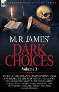 M. R. James' Dark Choices: Volume 3-A Selection of Fine Tales of the Strange and Supernatural Endorsed by the Master of the Genre; Including Two
