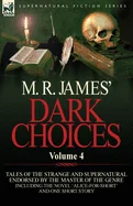 M. R. James' Dark Choices: Volume 4-A Selection of Fine Tales of the Strange and Supernatural Endorsed by the Master of the Genre; Including One
