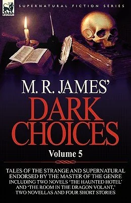 M. R. James' Dark Choices: Volume 5-A Selection of Fine Tales of the Strange and Supernatural Endorsed by the Master of the Genre; Including Two