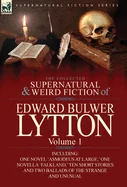 The Collected Supernatural and Weird Fiction of Edward Bulwer Lytton-Volume 1: Including One Novel 'Asmodeus at Large, ' One Novella 'Falkland, ' Ten