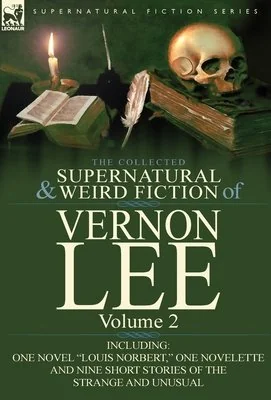 The Collected Supernatural and Weird Fiction of Vernon Lee: Volume 2-Including One Novel "Louis Norbert," One Novelette and Nine Short Stories of the