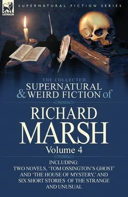 The Collected Supernatural and Weird Fiction of Richard Marsh: Volume 4-Including Two Novels, 'Tom Ossington's Ghost' and 'The House of Mystery, ' and — photo 2