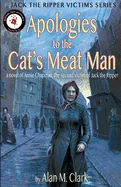 Apologies to the Cat's Meat Man: A Novel of Annie Chapman, the Second Victim of Jack the Ripper