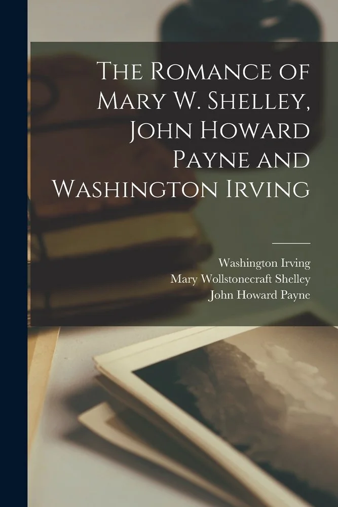The Romance of Mary W. Shelley, John Howard Payne and Washington Irving — photo 2