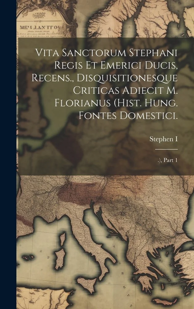 Vita Sanctorum Stephani Regis Et Emerici Ducis, Recens., Disquisitionesque Criticas Adiecit M. Florianus (hist. Hung. Fontes Domestici.: .), Part 1 — photo 2