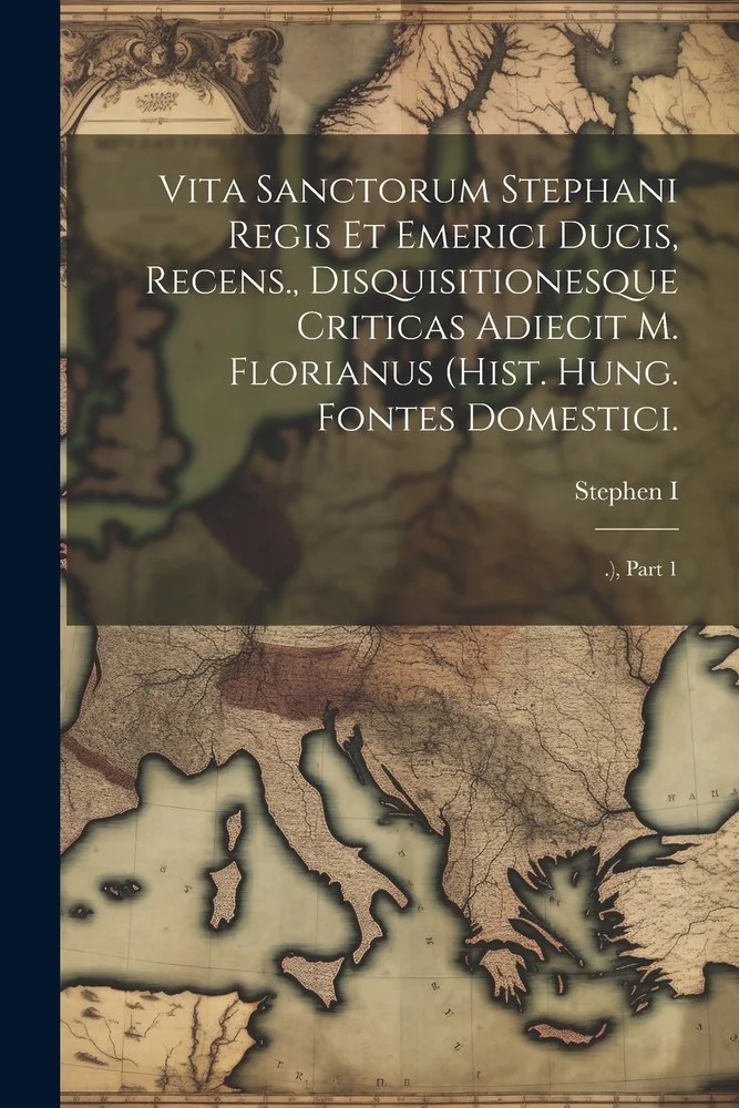 Vita Sanctorum Stephani Regis Et Emerici Ducis, Recens., Disquisitionesque Criticas Adiecit M. Florianus (hist. Hung. Fontes Domestici.: .), Part 1 — photo 2