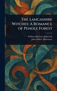 The Lancashire Witches: A Romance of Pendle Forest