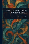 The Skeleton Crew; Or, Wildfire Ned.
