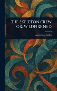 The Skeleton Crew; Or, Wildfire Ned.