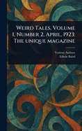 Weird Tales, Volume 1, Number 2, April, 1923: The Unique Magazine