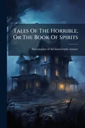 Tales Of The Horrible, Or The Book Of Spirits