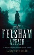 The Felsham Affair: A Gripping Victorian Murder-Mystery That Will Keep You Guessing