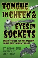 Tongue in Cheek & Eyes in Sockets: Scary Stories for the Medium Young and Young at Heart