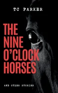 The Nine O'Clock Horses & Other Stories: A Horror Collection