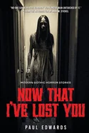 Now That I've Lost You: Modern Gothic Horror Stories