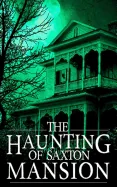 The Haunting of Saxton Mansion