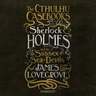 The Cthulhu Casebooks: Sherlock Holmes and the Sussex Sea-Devils