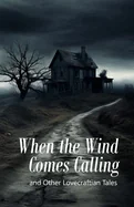 When the Wind Comes Calling: and Other Lovecraftian Tales