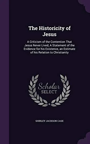 The Historicity of Jesus: A Criticism of the Contention That Jesus Never Lived, A Statement of the Evidence for his Existence, an Estimate of hi — photo 2