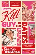 How to Kill a Guy in Ten Dates: A Humorous, Swoony and Heart-Pounding Slasher Romance