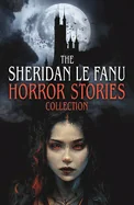The Sheridan Le Fanu Horror Stories Collection