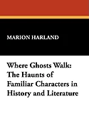 Where Ghosts Walk: The Haunts of Familiar Characters in History and Literature — Horror Fiction