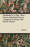 Hardboiled L.A. Pulp - Short Stories of Hardened Cops in a Tough Town