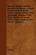 Horror, Murder and the Macabre in France - Classic Writers Such as Bram Stoker, Gaston LeRoux and Montague Summers Pen Short Stories of Terror