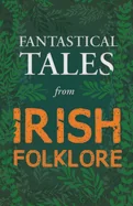 Fantastical Tales from Irish Folklore - Stories from the Hero Sagas and Wonder-Quests