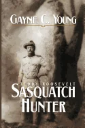Teddy Roosevelt: Sasquatch Hunter