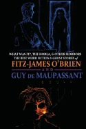 What Was It?, The Horla, and Other Horrors: The Best Weird Fiction and Ghost Stories of Fitz-James O'Brien and Guy de Maupassant: Introduced and Illus