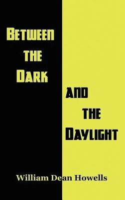Between the Dark and the Daylight: Seven Psychological and Moral Tales from the Dean of American Letters