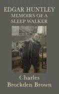 Edgar Huntley Memoirs of a Sleep Walker: An Early American Gothic Novel of Sleepwalking, Wilderness, and Psychological Terror