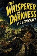 The Whisperer in Darkness: A Cthulhu Mythos Tale of Alien Terror