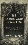 If I Should Wake Before I Die: The Complete Horror Short Fiction