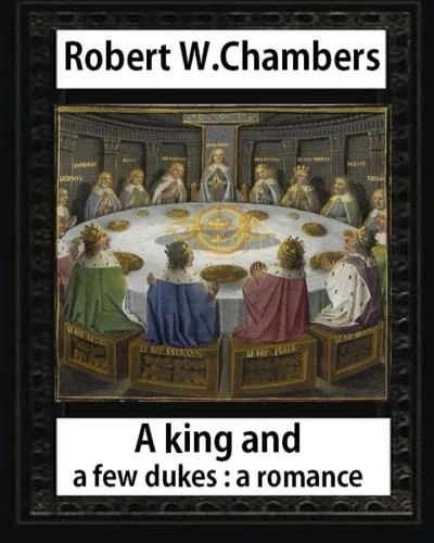 A King and A Few Dukesa romance (1896), by Robert W. Chambers: Robert W. (Robert William), Chambers, — photo 2