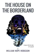 The House On the Borderland: From the Manuscript, discovered in 1877 by Messrs. Tonnison and Berreggnog, in the Ruins that lie to the South of the