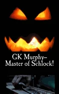 GK Murphy--Master of Schlock!