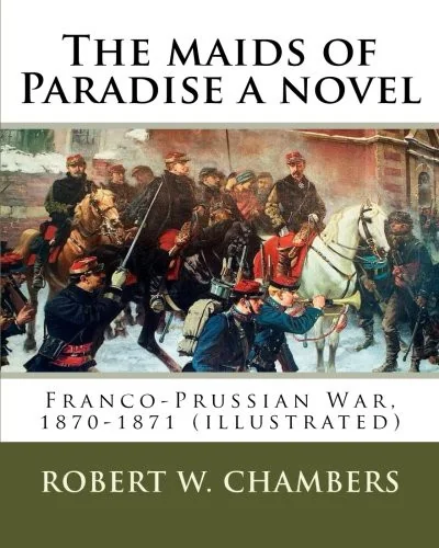 The maids of Paradise a novel. By: Robert W. Chambers: Franco-Prussian War, 1870-1871 (illustrated) — photo 2